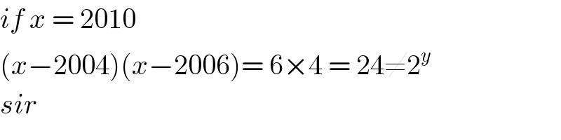 if x = 2010   (x−2004)(x−2006)= 6×4 = 24≠2^y   sir  