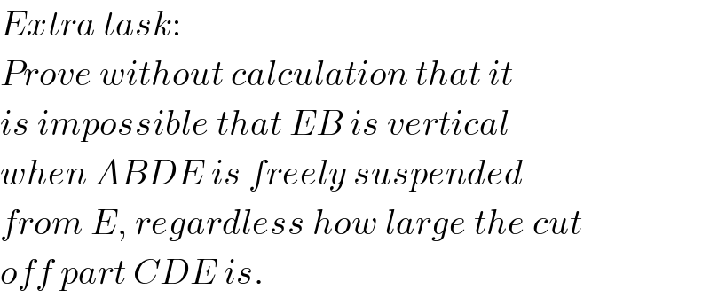 Extra task:  Prove without calculation that it  is impossible that EB is vertical  when ABDE is freely suspended  from E, regardless how large the cut  off part CDE is.  