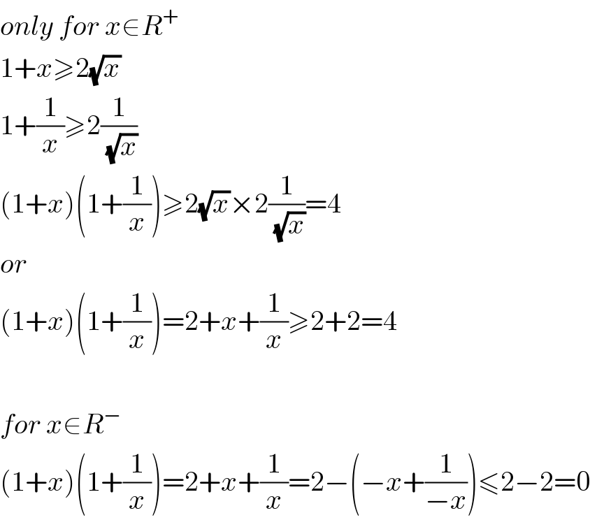 only for x∈R^+   1+x≥2(√x)  1+(1/x)≥2(1/(√x))  (1+x)(1+(1/x))≥2(√x)×2(1/(√x))=4  or  (1+x)(1+(1/x))=2+x+(1/x)≥2+2=4    for x∈R^−   (1+x)(1+(1/x))=2+x+(1/x)=2−(−x+(1/(−x)))≤2−2=0  