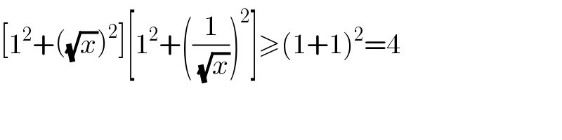 [1^2 +((√x))^2 ][1^2 +((1/(√x)))^2 ]≥(1+1)^2 =4  