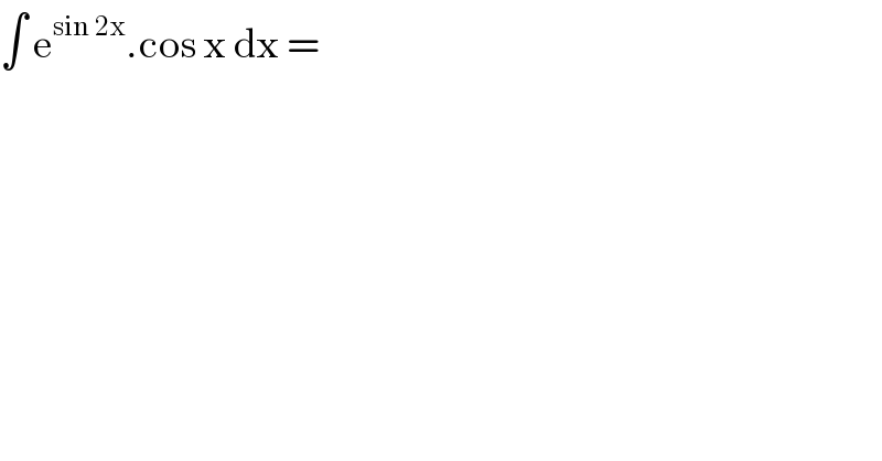 ∫ e^(sin 2x) .cos x dx =    