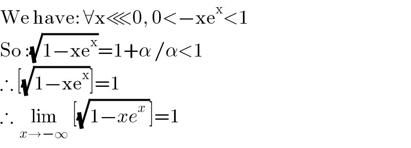 We have: ∀x⋘0, 0<−xe^x <1  So :(√(1−xe^x ))=1+α /α<1  ∴ [(√(1−xe^x ))]=1  ∴  lim_(x→−∞)  [(√(1−xe^x  ))]=1  