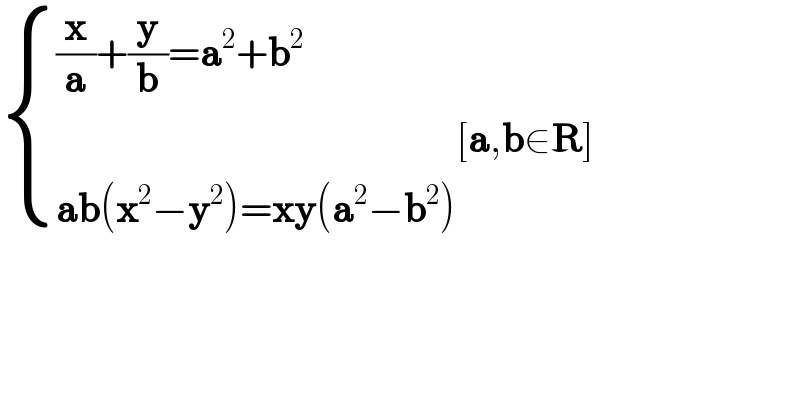  { (((x/a)+(y/b)=a^2 +b^2 )),((                                                  [a,b∈R])),((ab(x^2 −y^2 )=xy(a^2 −b^2 ))) :}  