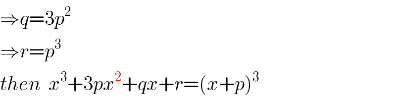 ⇒q=3p^2   ⇒r=p^3   then  x^3 +3px^2 +qx+r=(x+p)^3   