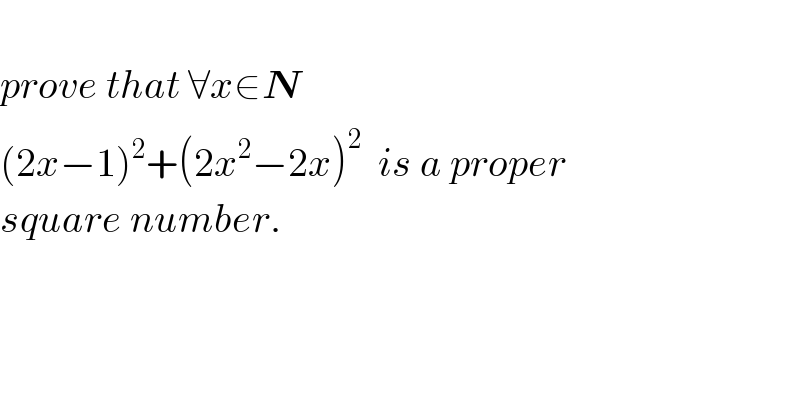   prove that ∀x∈N   (2x−1)^2 +(2x^2 −2x)^2   is a proper  square number.  