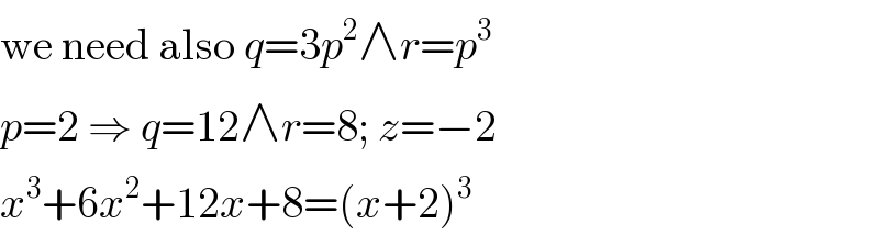 we need also q=3p^2 ∧r=p^3   p=2 ⇒ q=12∧r=8; z=−2  x^3 +6x^2 +12x+8=(x+2)^3   