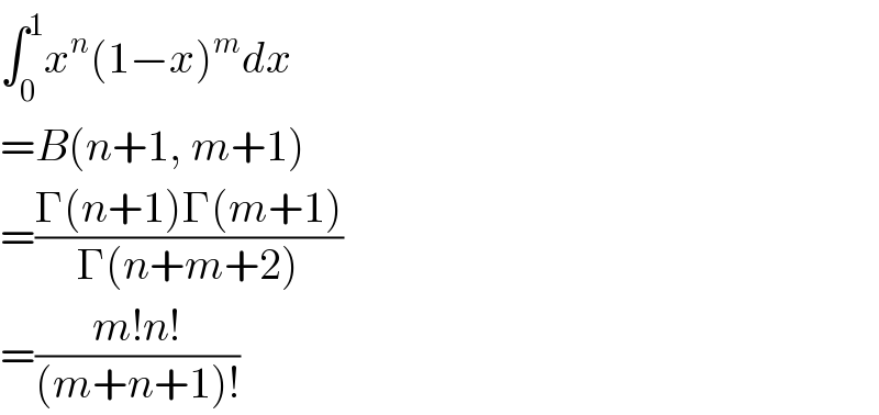 ∫_0 ^1 x^n (1−x)^m dx  =B(n+1, m+1)  =((Γ(n+1)Γ(m+1))/(Γ(n+m+2)))  =((m!n!)/((m+n+1)!))  