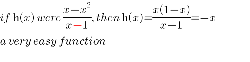 if  h(x) were ((x−x^2 )/(x−1)), then h(x)=((x(1−x))/(x−1))=−x  a very easy function  