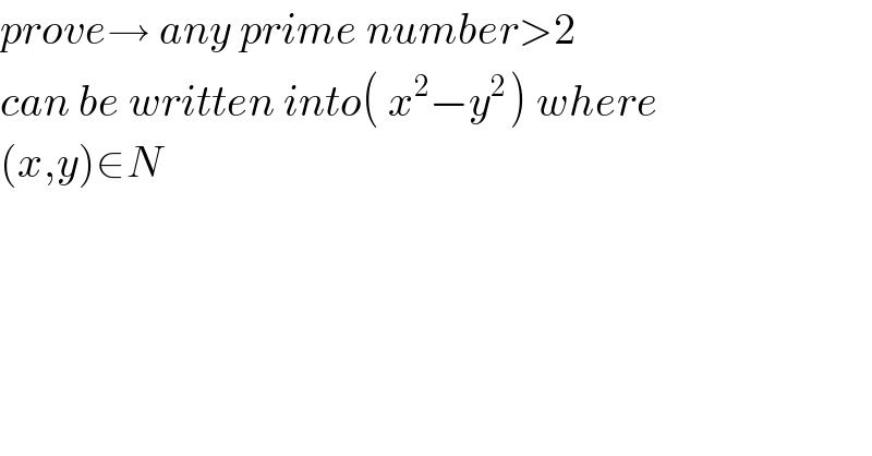 prove→ any prime number>2   can be written into( x^2 −y^(2 ) ) where  (x,y)∈N  