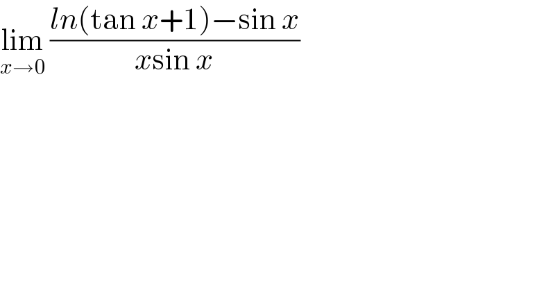 lim_(x→0)  ((ln(tan x+1)−sin x)/(xsin x))  