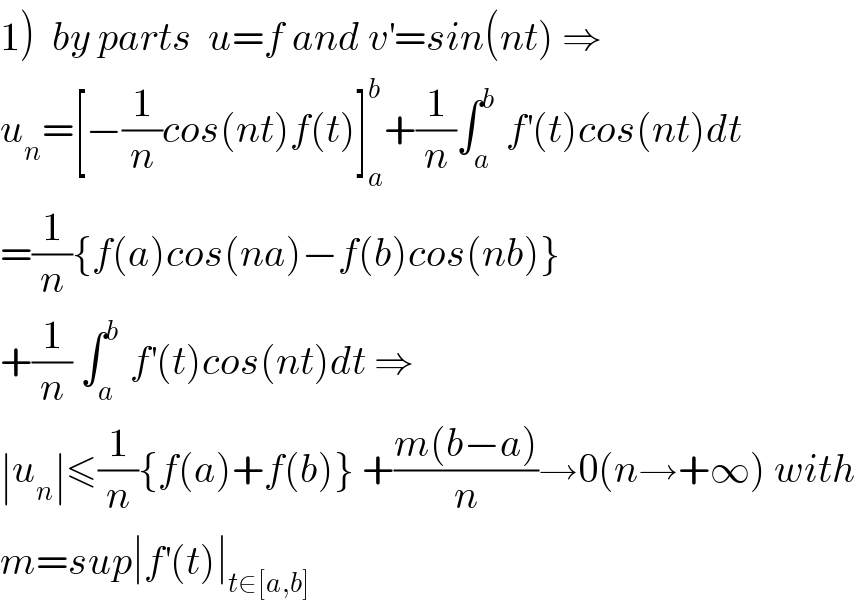 1)  by parts  u=f and v^′ =sin(nt) ⇒  u_n =[−(1/n)cos(nt)f(t)]_a ^b +(1/n)∫_a ^b  f^′ (t)cos(nt)dt  =(1/n){f(a)cos(na)−f(b)cos(nb)}  +(1/n) ∫_a ^b  f^′ (t)cos(nt)dt ⇒  ∣u_n ∣≤(1/n){f(a)+f(b)} +((m(b−a))/n)→0(n→+∞) with   m=sup∣f^′ (t)∣_(t∈[a,b])   