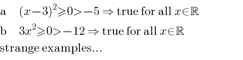 a     (x−3)^2 ≥0>−5 ⇒ true for all x∈R  b     3x^2 ≥0>−12 ⇒ true for all x∈R  strange examples...  