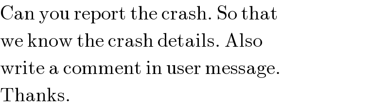 Can you report the crash. So that  we know the crash details. Also  write a comment in user message.  Thanks.  