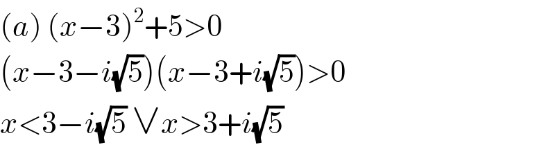 (a) (x−3)^2 +5>0  (x−3−i(√5))(x−3+i(√5))>0  x<3−i(√5) ∨x>3+i(√5)  