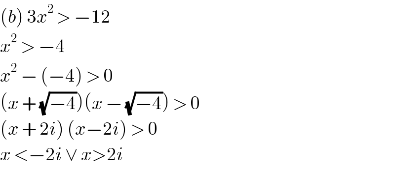 (b) 3x^(2 ) > −12  x^2  > −4  x^2  − (−4) > 0  (x + (√(−4)))(x − (√(−4))) > 0  (x + 2i) (x−2i) > 0  x <−2i ∨ x>2i  