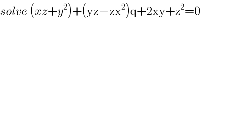 solve (xz+y^2 )+(yz−zx^2 )q+2xy+z^2 =0  