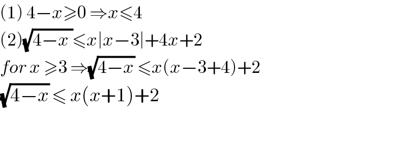 (1) 4−x≥0 ⇒x≤4  (2)(√(4−x ))≤x∣x−3∣+4x+2  for x ≥3 ⇒(√(4−x)) ≤x(x−3+4)+2  (√(4−x)) ≤ x(x+1)+2      