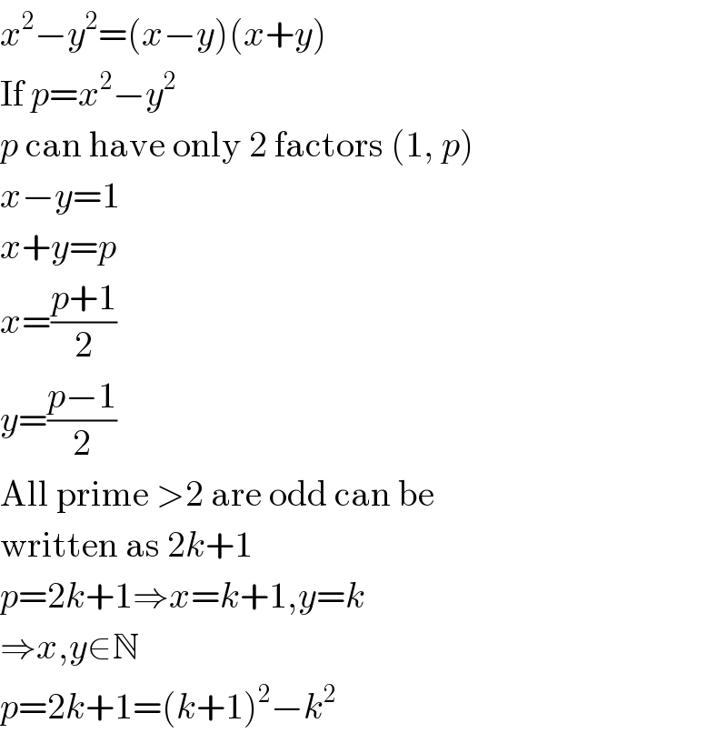 x^2 −y^2 =(x−y)(x+y)  If p=x^2 −y^2   p can have only 2 factors (1, p)  x−y=1  x+y=p  x=((p+1)/2)  y=((p−1)/2)  All prime >2 are odd can be  written as 2k+1  p=2k+1⇒x=k+1,y=k  ⇒x,y∈N  p=2k+1=(k+1)^2 −k^2   