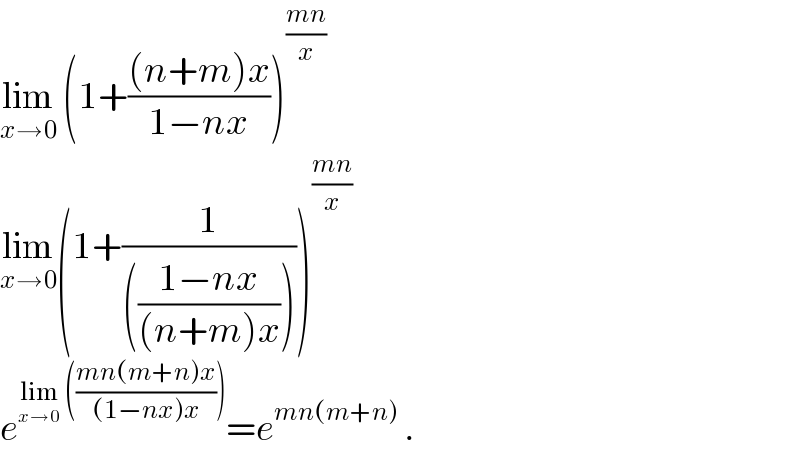 lim_(x→0)  (1+(((n+m)x)/(1−nx)))^((mn)/x)   lim_(x→0) (1+(1/((((1−nx)/((n+m)x))))))^((mn)/x)   e^(lim_(x→0)  (((mn(m+n)x)/((1−nx)x)))) =e^(mn(m+n))  .  