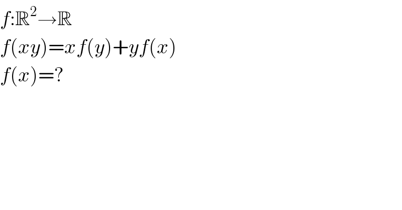 f:R^2 →R  f(xy)=xf(y)+yf(x)  f(x)=?  