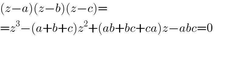 (z−a)(z−b)(z−c)=  =z^3 −(a+b+c)z^2 +(ab+bc+ca)z−abc=0  