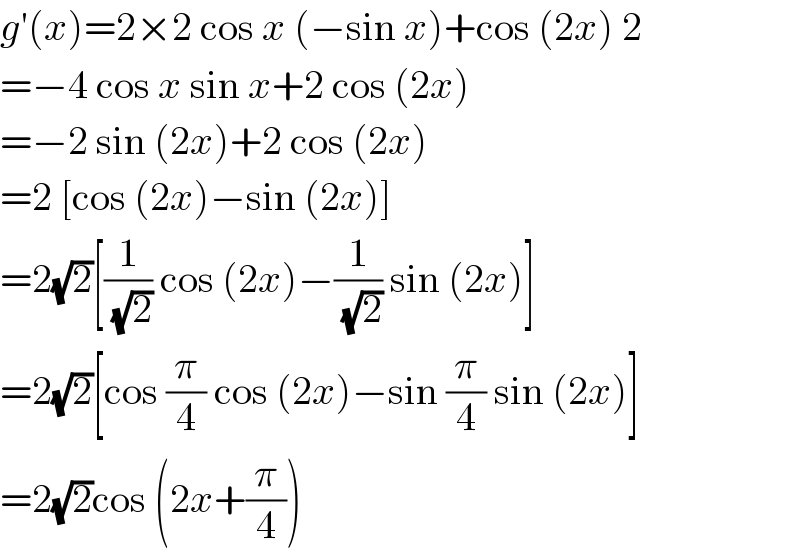 g′(x)=2×2 cos x (−sin x)+cos (2x) 2  =−4 cos x sin x+2 cos (2x)  =−2 sin (2x)+2 cos (2x)  =2 [cos (2x)−sin (2x)]  =2(√2)[(1/(√2)) cos (2x)−(1/(√2)) sin (2x)]  =2(√2)[cos (π/4) cos (2x)−sin (π/4) sin (2x)]  =2(√2)cos (2x+(π/4))  