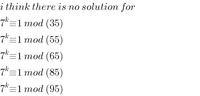 i think there is no solution for  7^k ≡1 mod (35)  7^k ≡1 mod (55)  7^k ≡1 mod (65)  7^k ≡1 mod (85)  7^k ≡1 mod (95)  