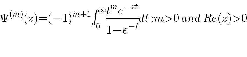 Ψ^((m)) (z)=(−1)^(m+1) ∫_0 ^∞ ((t^m e^(−zt) )/(1−e^(−t) ))dt :m>0 and Re(z)>0  
