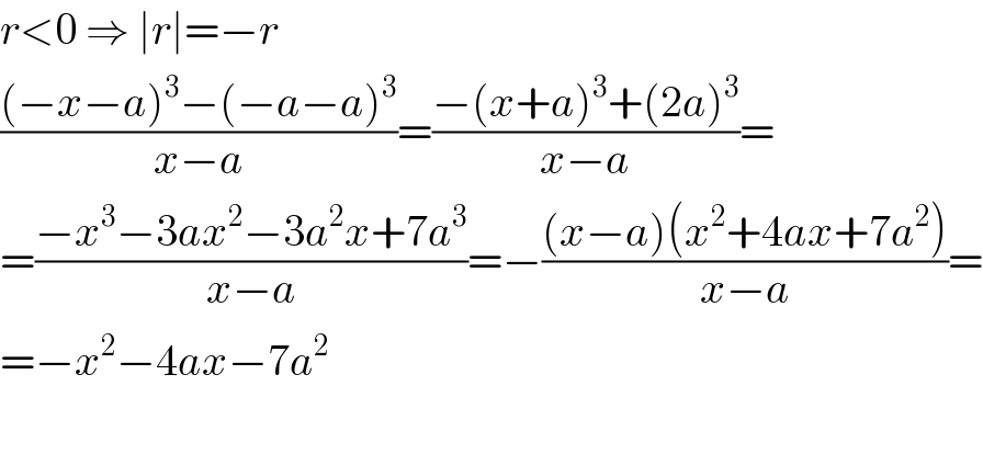 r<0 ⇒ ∣r∣=−r  (((−x−a)^3 −(−a−a)^3 )/(x−a))=((−(x+a)^3 +(2a)^3 )/(x−a))=  =((−x^3 −3ax^2 −3a^2 x+7a^3 )/(x−a))=−(((x−a)(x^2 +4ax+7a^2 ))/(x−a))=  =−x^2 −4ax−7a^2     
