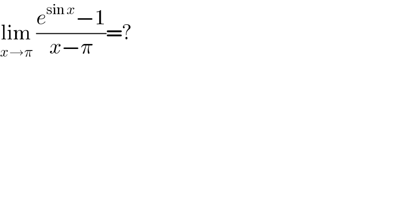 lim_(x→π)  ((e^(sin x) −1)/(x−π))=?  