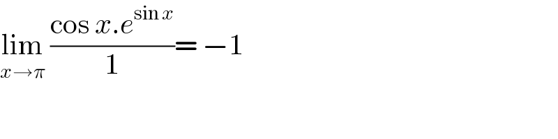 lim_(x→π)  ((cos x.e^(sin x) )/1)= −1  