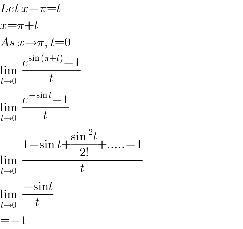Let x−π=t  x=π+t  As x→π, t=0  lim_(t→0)   ((e^(sin (π+t)) −1)/t)  lim_(t→0)   ((e^(−sin t) −1)/t)  lim_(t→0)   ((1−sin t+((sin^2 t)/(2!))+.....−1)/t)  lim_(t→0)   ((−sint)/t)  =−1  