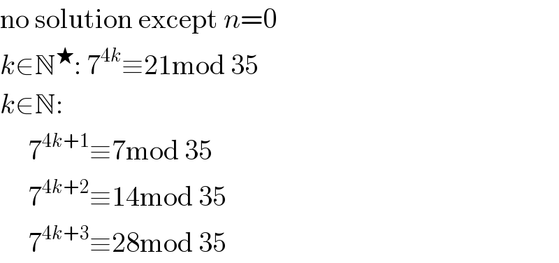 no solution except n=0  k∈N^★ : 7^(4k) ≡21mod 35  k∈N:       7^(4k+1) ≡7mod 35       7^(4k+2) ≡14mod 35       7^(4k+3) ≡28mod 35  