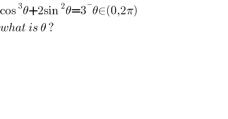 cos^3 θ+2sin^2 θ=3 ^� θ∈(0,2π)  what is θ ?  