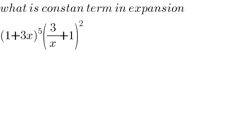 what is constan term in expansion  (1+3x)^5 ((3/x)+1)^2   