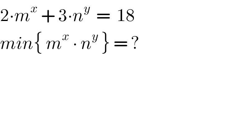 2∙m^x  + 3∙n^y   =  18  min{ m^x  ∙ n^y  } = ?  