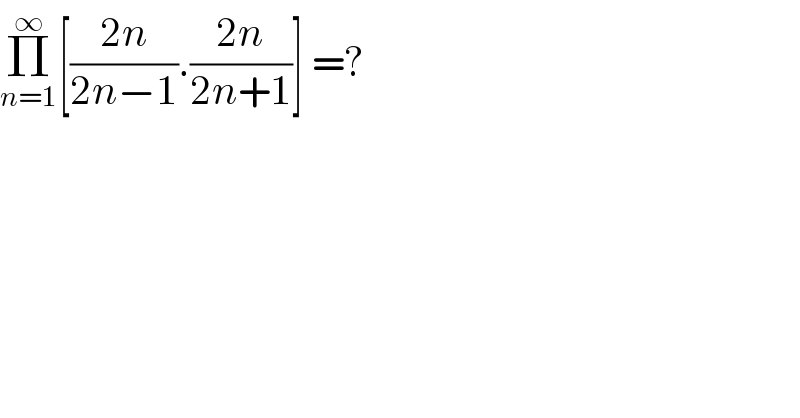Π_(n=1) ^∞ [((2n)/(2n−1)).((2n)/(2n+1))] =?  