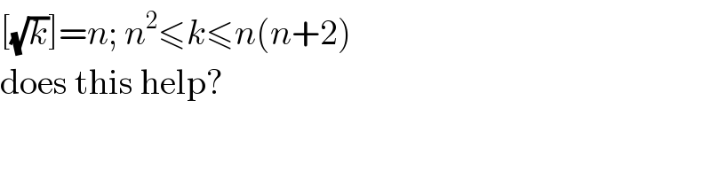 [(√k)]=n; n^2 ≤k≤n(n+2)  does this help?  