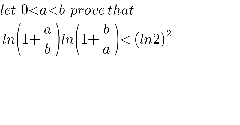 let  0<a<b  prove that   ln(1+(a/b))ln(1+(b/a))< (ln2)^2     