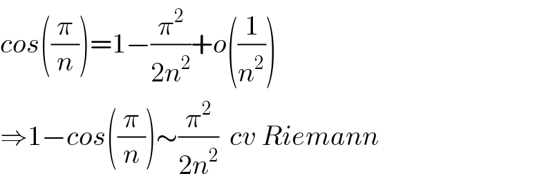 cos((π/n))=1−(π^2 /(2n^2 ))+o((1/n^2 ))  ⇒1−cos((π/n))∼(π^2 /(2n^2 ))  cv Riemann  