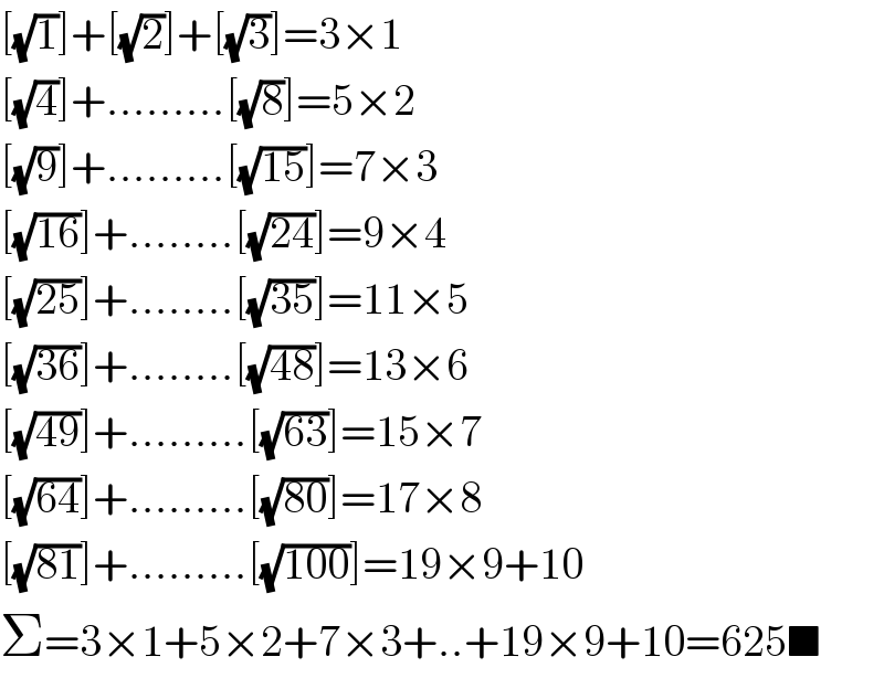 [(√1)]+[(√2)]+[(√3)]=3×1  [(√4)]+.........[(√8)]=5×2  [(√9)]+.........[(√(15))]=7×3  [(√(16))]+........[(√(24))]=9×4  [(√(25))]+........[(√(35))]=11×5  [(√(36))]+........[(√(48))]=13×6  [(√(49))]+.........[(√(63))]=15×7  [(√(64))]+.........[(√(80))]=17×8  [(√(81))]+.........[(√(100))]=19×9+10  Σ=3×1+5×2+7×3+..+19×9+10=625■  