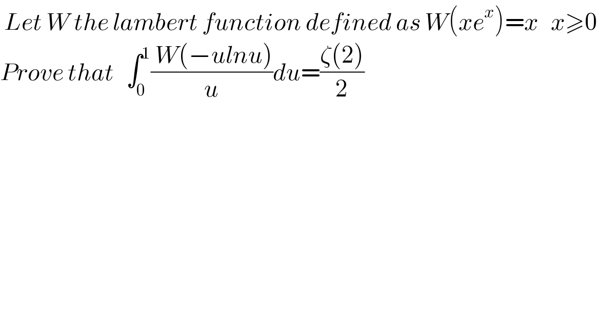  Let W the lambert function defined as W(xe^x )=x   x≥0  Prove that   ∫_0 ^1 (( W(−ulnu))/u)du=((ζ(2))/2)    