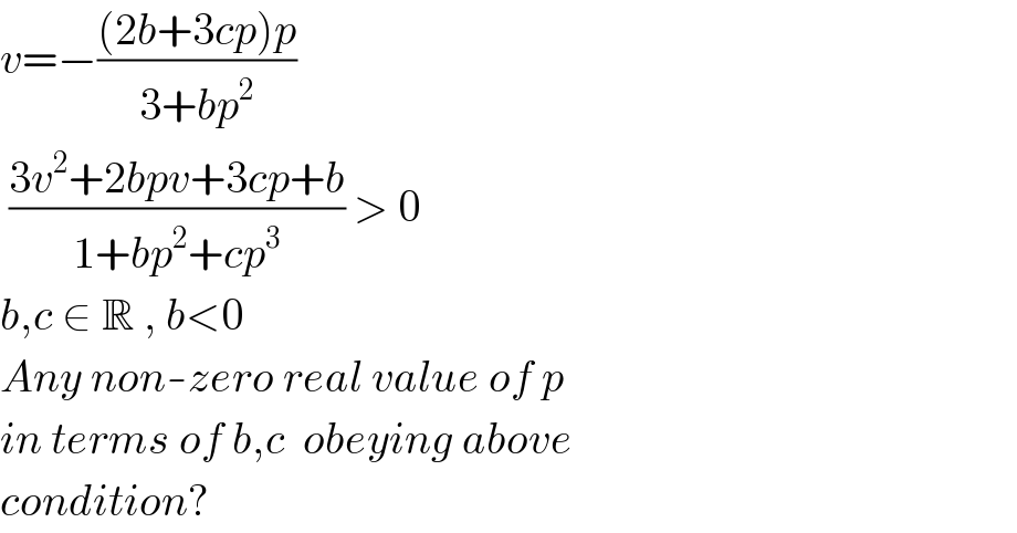 v=−(((2b+3cp)p)/(3+bp^2 ))   ((3v^2 +2bpv+3cp+b)/(1+bp^2 +cp^3 )) > 0    b,c ∈ R , b<0  Any non-zero real value of p  in terms of b,c  obeying above  condition?  