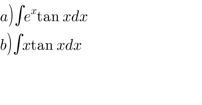 a)∫e^x tan xdx  b)∫xtan xdx  