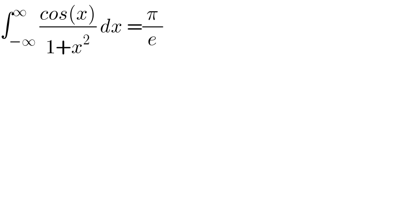 ∫_(−∞) ^∞ ((cos(x))/(1+x^2 )) dx =(π/e)  