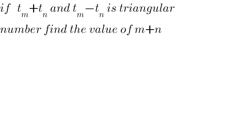 if   t_m +t_n  and t_m −t_n  is triangular  number find the value of m+n  