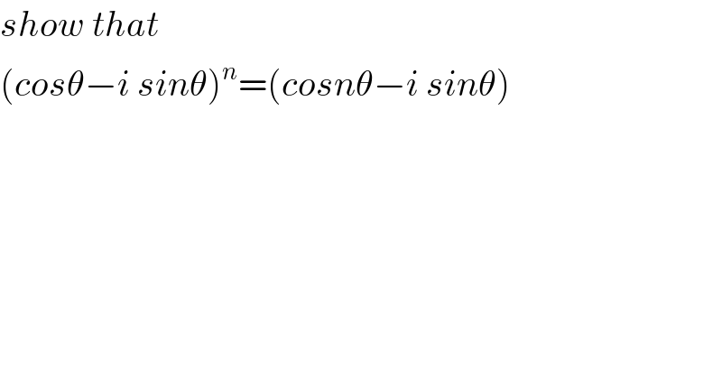 show that  (cosθ−i sinθ)^n =(cosnθ−i sinθ)  