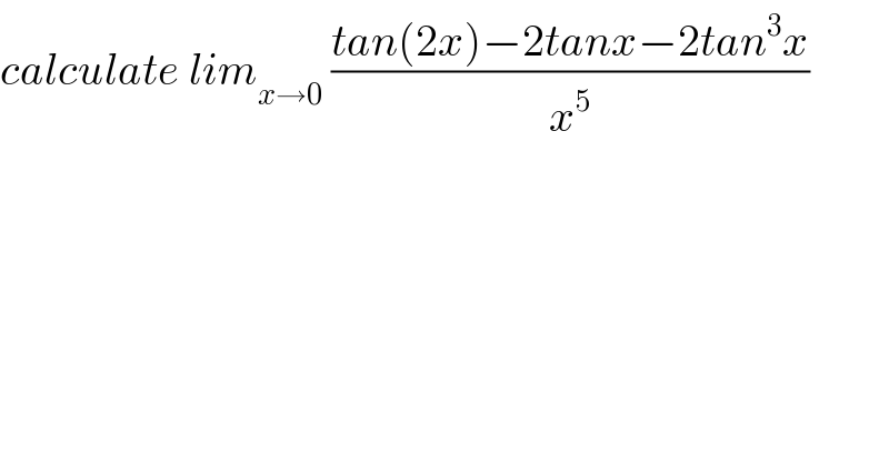 calculate lim_(x→0)  ((tan(2x)−2tanx−2tan^3 x)/x^5 )  