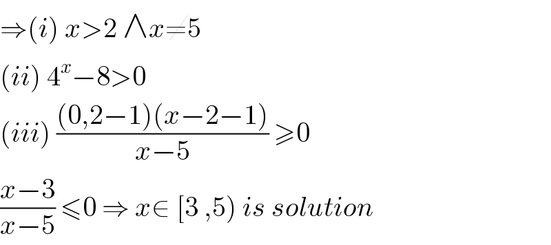 ⇒(i) x>2 ∧x≠5   (ii) 4^x −8>0  (iii) (((0,2−1)(x−2−1))/(x−5)) ≥0  ((x−3)/(x−5)) ≤0 ⇒ x∈ [3 ,5) is solution  