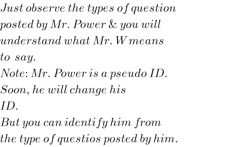 Just observe the types of question  posted by Mr. Power & you will  understand what Mr. W means  to  say.  Note: Mr. Power is a pseudo ID.  Soon, he will change his  ID.  But you can identify him from  the type of questios posted by him.  